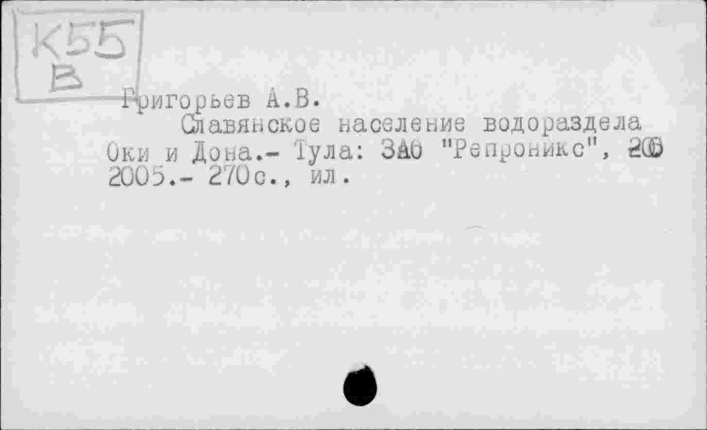 ﻿игорьев А.В.
Славянское население водораздела Оки и Дона.- їула: ЗАО "Репроникс", 2GÖ 2005.- 270с., ил.